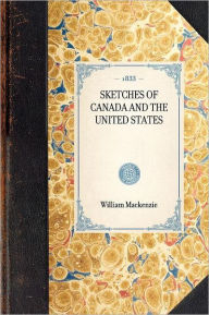 Title: Sketches of Canada and the United States, Author: William Lyon Mackenzie