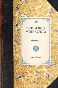 Title: Three Years in North America: (Volume 1), Author: James Stuart