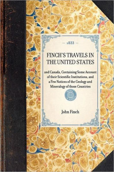 Finch's Travels the United States: and Canada, Containing Some Account of their Scientific Institutions, a Few Notices Geology Mineralogy those Countries