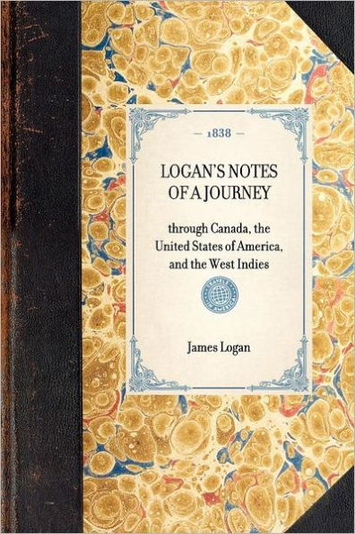 Logan's Notes of a Journey: through Canada, the United States of America, and the West Indies