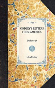 Title: Godley's Letters from America: (Volume 2), Author: John Robert Godley