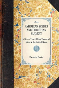 Title: American Scenes and Christian Slavery: a Recent Tour of Four Thousand Miles in the United States, Author: Ebenezer Davies