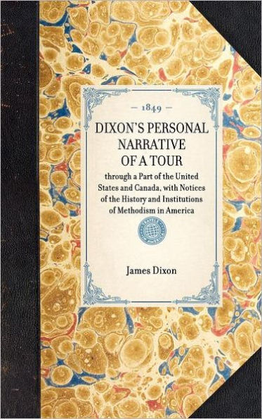 Dixon's Personal Narrative of a Tour: through a Part of the United States and Canada, with Notices of the History and Institutions of Methodism in America