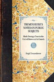 Title: Tremenheere's Notes on Public Subjects: Made During a Tour in the United States and in Canada, Author: Hugh Seymour Tremenheere