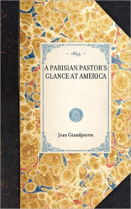 Title: Parisian Pastor's Glance at America, Author: Jean Henri Grandpierre