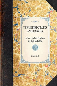 Title: United States and Canada: as Seen by Two Brothers in 1858 and 1861, Author: Edith Nalle Schafer