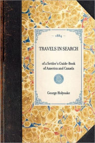 Title: Travels in Search: of a Settler's Guide-Book of America and Canada, Author: George Jacob Holyoake