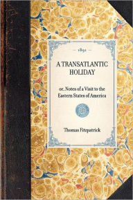 Title: Transatlantic Holiday: or, Notes of a Visit to the Eastern States of America, Author: Thomas Fitzpatrick