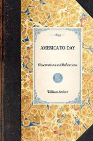 Title: America To-Day: Observations and Reflections, Author: William Archer