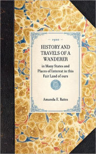 Title: History and Travels of a Wanderer: in Many States and Places of Interest in this Fair Land of ours, Author: Applewood Books