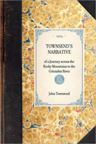 Title: Townsend's Narrative: of a Journey across the Rocky Mountains to the Columbia River, Author: John Kirk Townsend