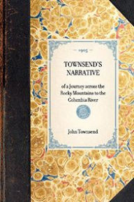 Title: Townsend's Narrative: of a Journey across the Rocky Mountains to the Columbia River, Author: John Kirk Townsend