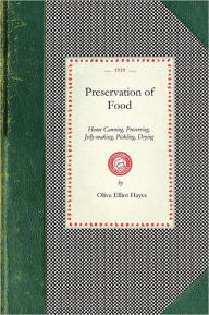 Title: Preservation of Food: Home Canning, Preserving, Jelly-making, Pickling, Drying, Author: Olive Elliot Hayes