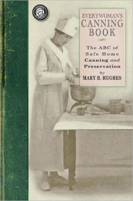 Title: Everywoman's Canning Book: The A B C of Safe Home Canning and Preserving, Author: Mary Catherine Burke