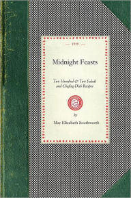 Title: Midnight Feasts: Two Hundred & Two Salads and Chafing-dish Recipes, Author: May Southworth