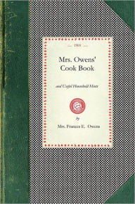 Title: Mrs. Owens' Cook Book: and Useful Household Hints, Author: Mrs.Frances E. Owens