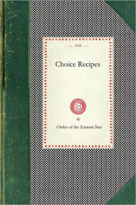 Title: Choice Recipes (Order of Eastern Star), Author: Calif.) Order Of Eastern Star (Sacramento