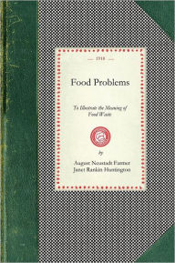 Title: Food Problems: To Illustrate the Meaning Of Food Waste and What May Be Accomplished By Economy and Intelligent Substitition, Author: August Neustadt Farmer