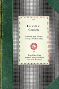 Title: Lessons in Cookery: Hand-book of the National Training School for Cookery (South Kensington, London). To Which Is Added, The Principles of Diet in Health and Disease, Author: London. National Training School For Cookery