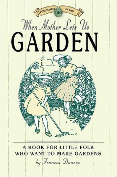 When Mother Lets Us Garden: A Book for Little Folk Who Want to Make Gardens and Don't Know How