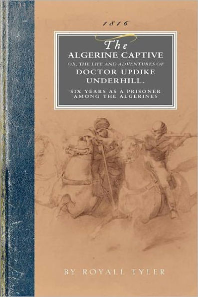 Algerine Captive: Or, The Life and Adventures of Doctor Updike Underhill Six Years a Prisoner among the Algerines