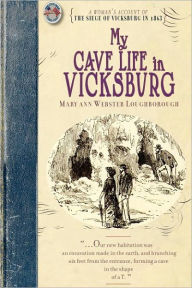 Title: My Cave Life in Vicksburg: With Letters of Trial and Travel, Author: Mary Ann Webster Loughborough