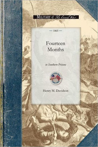 Fourteen Months in Southern Prisons: Being a Narrative of the Treatment of Federal Prisoners of War in the Rebel Military Prisons of Richmond, Danville, Andersonville, Savannah and Millen