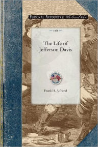 Title: The Life of Jefferson Davis, Author: Frank Alfriend