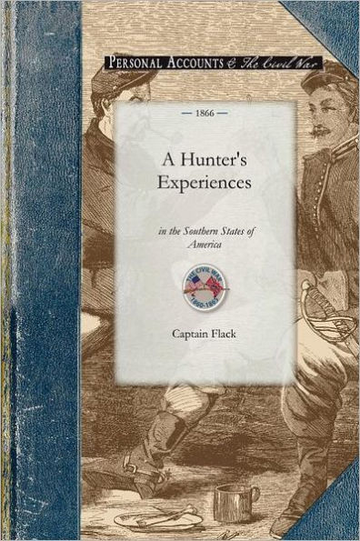 A Hunter's Experiences in the Southern S: Being an Account of the Natural History of the Various Quadrupeds and Birds which are the Objects of Chase in those Countries