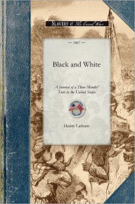 Title: Black and White: A Journal of a Three Months' Tour in the United States, Author: Henry Latham