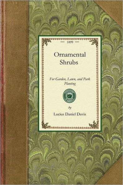 Ornamental Shrubs: With an Account of the Origin, Capabilities, and Adaptations of the Numerous Species and Varieties, Native and Foreign, and Especially of the New and Rare Sorts, Suited to Cultivation in the United States