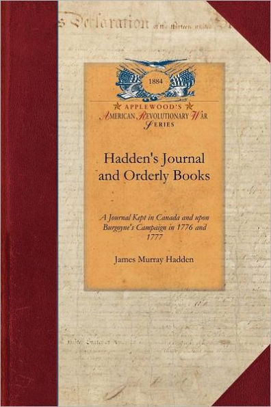 Hadden's Journal and Orderly Books: A Journal Kept in Canada and Upon Burgoyne's Campaign in 1776 and 1777