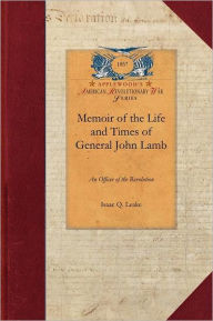 Title: Memoir of Life and Times, Gen'l John Lamb: An Officer of the Revolution, Author: Isaac Leake