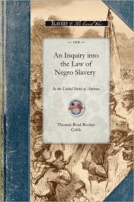 Title: An Inquiry Into the Law of Negro Slavery: To Which Is Prefixed, an Historical Sketch of Slavery, Author: Thomas Cobb