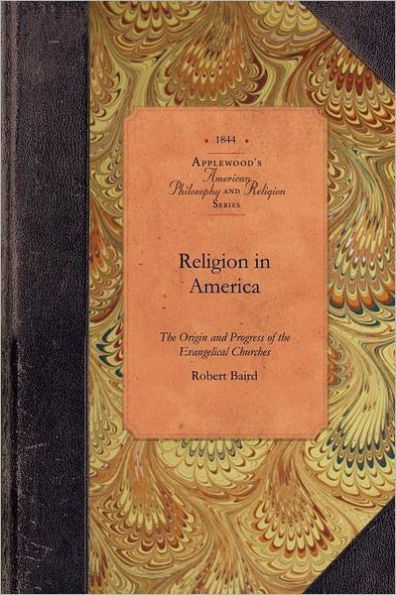 Religion in America: or, An Account of the Origin, Progress, Relation to the State, and Present Condition of the Evangelical Churches in the United States : With Notices of the Unevangelical Denominations