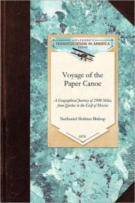 Title: Voyage of the Paper Canoe: A Geographical Journey of 2500 Miles, from Quebec to the Gulf of Mexico, During the Years 1874-5, Author: Nathaniel Bishop