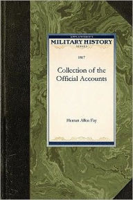 Title: Collection of the Official Accounts, in Detail, of All the Battles Fought by Sea and Land, Between the Navy and Army of the United States, and the Navy and Army of Great Britain, During the Years 1812, 13, 14 and 15, Author: Heman Fay