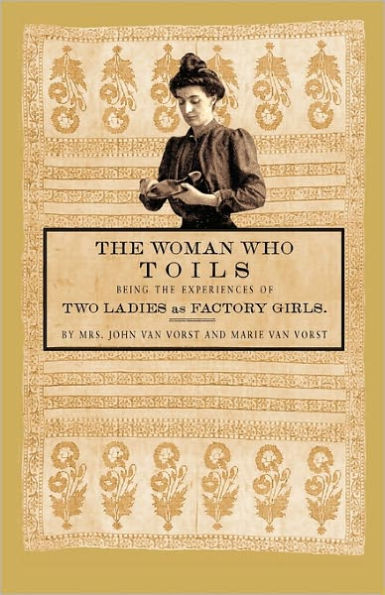 Woman Who Toils: Being the experiences of two ladies as factory girls