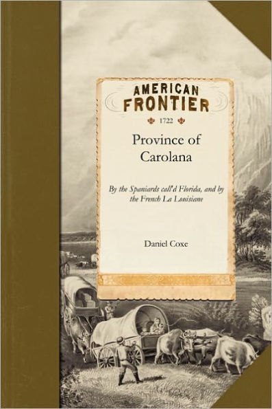 Province of Carolana: by the Spaniards call'd Florida, and by the French La Louisiane : as also of the great and famous river Meschacebe or Missisipi ... together wWth an account of the commodities of the growth and production of the said Province