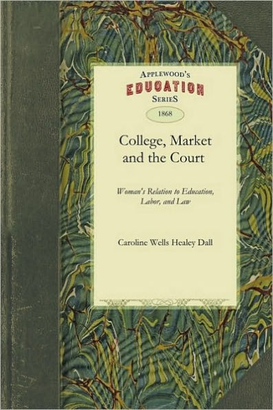 College, Market, and the Court: or, Woman's relation to education, labor, and Law