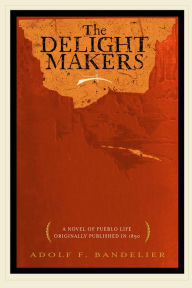Title: Delight Makers, Author: Adolph Francis Bandelier