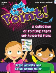 Title: Get to the Point!: A Collection of Pointing Pages and Powerful Plans, Author: Artie Almeida