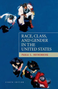 Title: Race, Class, and Gender in the United States: An Integrated Study / Edition 8, Author: Paula S. Rothenberg