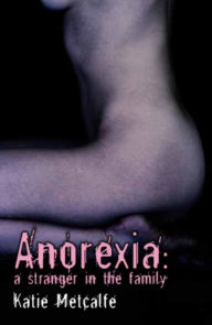 Title: Anorexia: A Stranger in the Family, Author: Katie Metcalfe