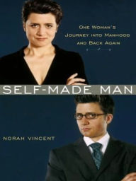 Title: Self-Made Man: One Woman's Journey into Manhood and Back Again, Author: Norah Vincent