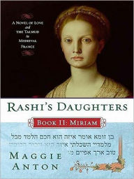 Title: Rashi's Daughters, Book II: Miriam: A Novel of Love and the Talmud in Medieval France, Author: Maggie Anton