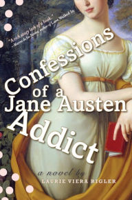 Title: Confessions of a Jane Austen Addict: Confessions of a Jane Austen Addict Series, Book 1, Author: Laurie Viera Rigler