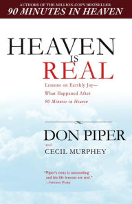 Title: Heaven Is Real: Lessons on Earthly Joy - from the Man Who Spent 90 Minutes in Heaven, Author: Don Piper