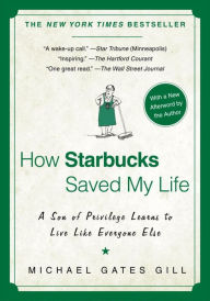 Title: How Starbucks Saved My Life: A Son of Privilege Learns to Live Like Everyone Else, Author: Michael Gates Gill