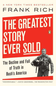 Title: The Greatest Story Ever Sold: The Decline and Fall of Truth from 9/11 to Katrina, Author: Frank Rich